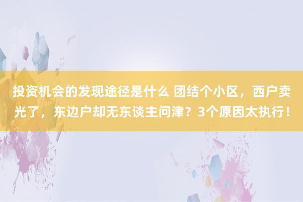 投资机会的发现途径是什么 团结个小区，西户卖光了，东边户却无东谈主问津？3个原因太执行！