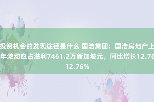 投资机会的发现途径是什么 国浩集团：国浩房地产上半年激动应占溢利7461.2万新加坡元，同比增长12.76%